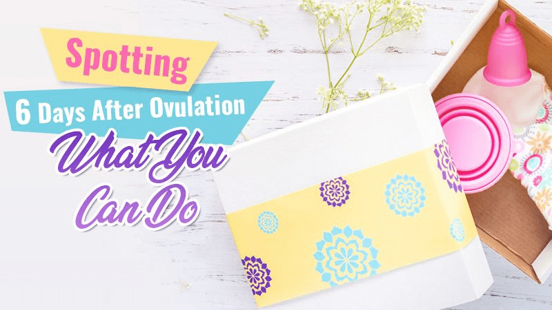 Spotting 6 Days After Ovulation: What You Can Do